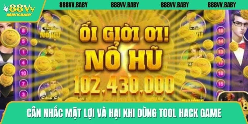 Cân nhắc mặt lợi và hại khi dùng tool nổ hũ hack game