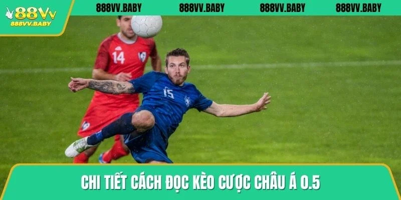 Chi tiết cách đọc kèo cược châu Á 0.5
