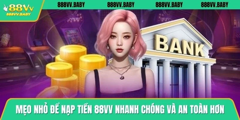 Mẹo nhỏ để nạp tiền 88VV nhanh chóng và an toàn hơn
